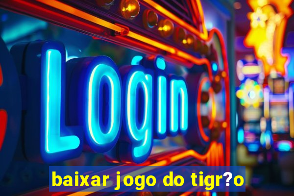 baixar jogo do tigr?o