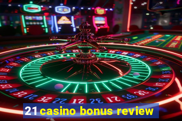 21 casino bonus review