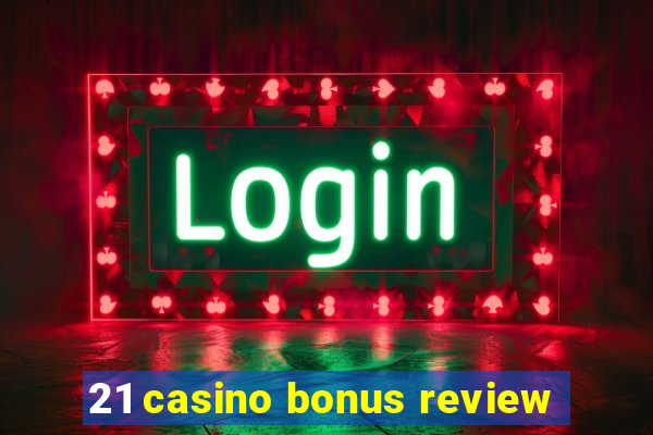 21 casino bonus review