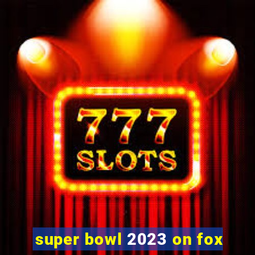 super bowl 2023 on fox