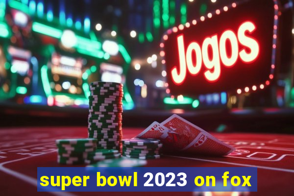 super bowl 2023 on fox