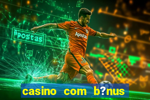 casino com b?nus grátis de boas vindas