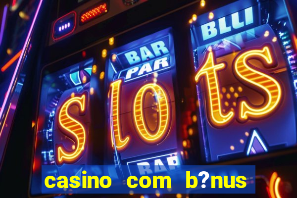 casino com b?nus grátis de boas vindas