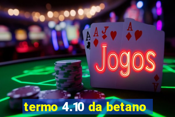 termo 4.10 da betano