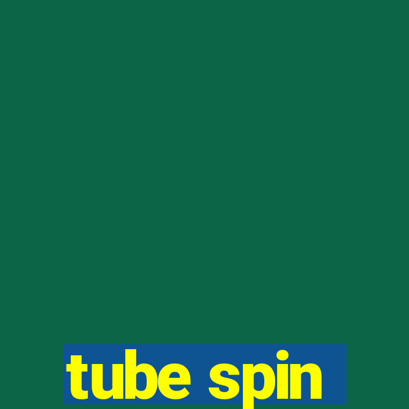 tube spin