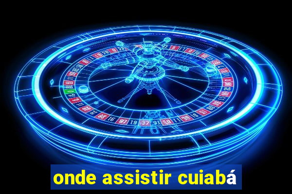 onde assistir cuiabá