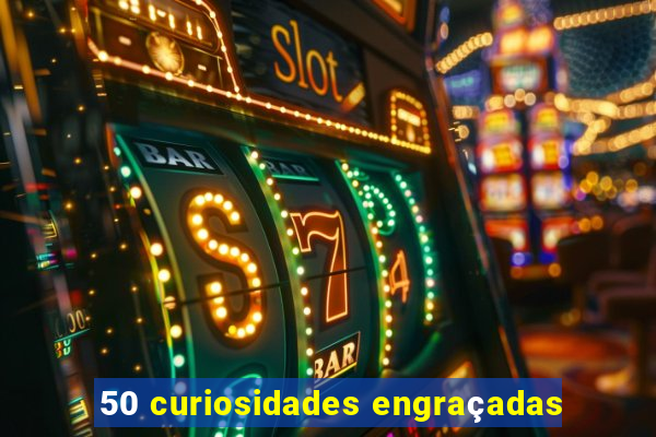 50 curiosidades engraçadas