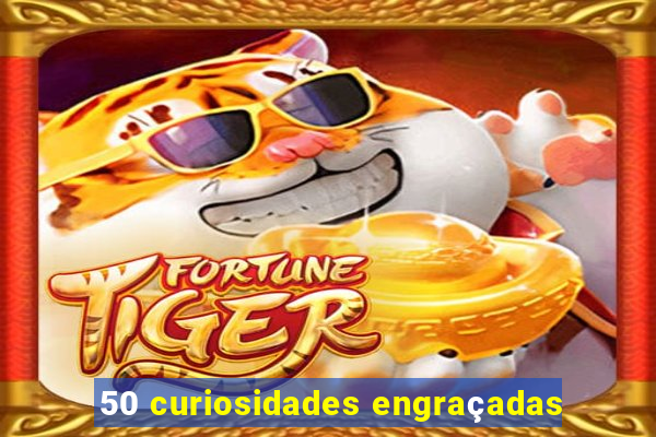 50 curiosidades engraçadas