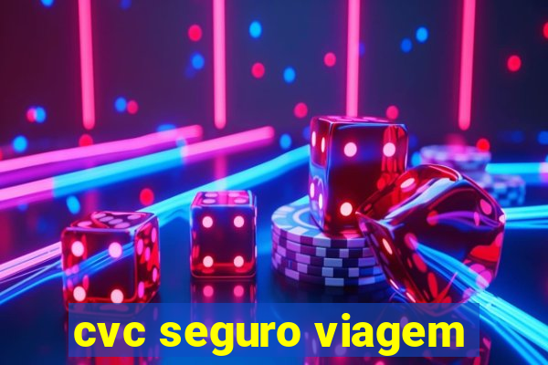 cvc seguro viagem