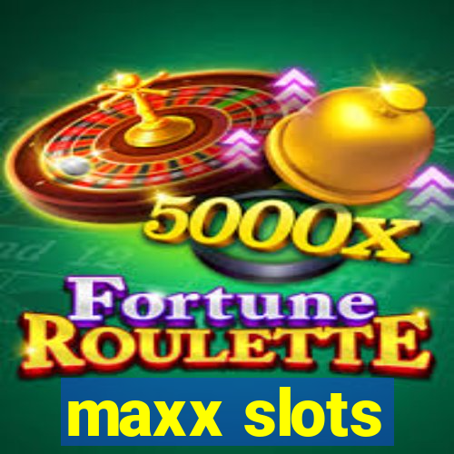 maxx slots