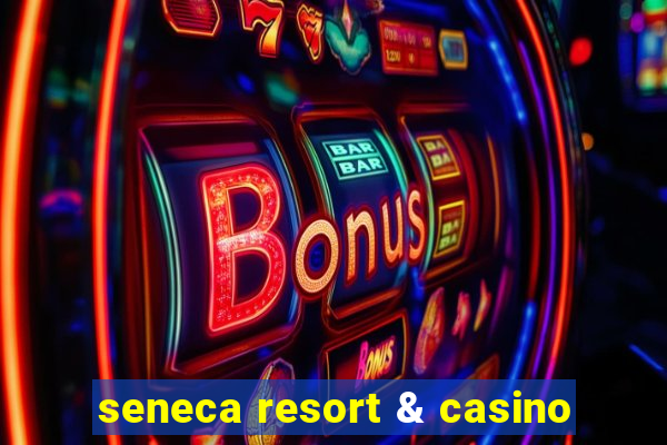 seneca resort & casino