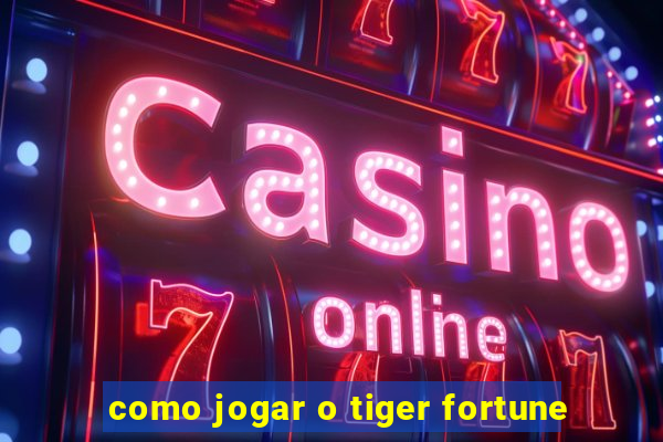 como jogar o tiger fortune