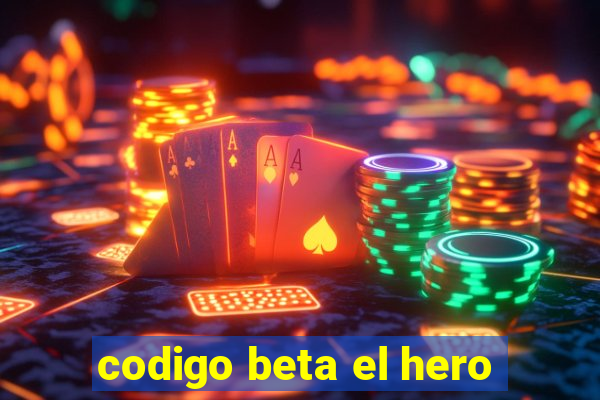 codigo beta el hero