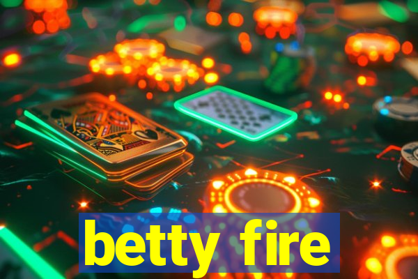 betty fire