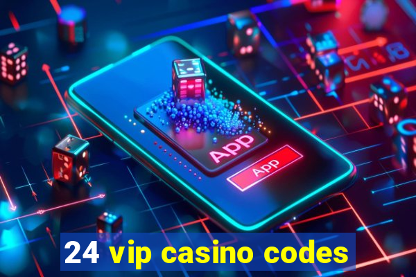 24 vip casino codes