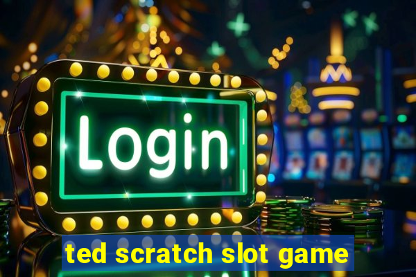 ted scratch slot game