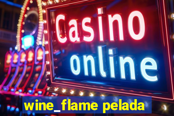 wine_flame pelada