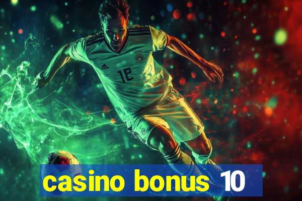 casino bonus 10