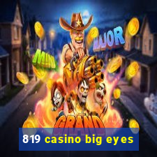 819 casino big eyes