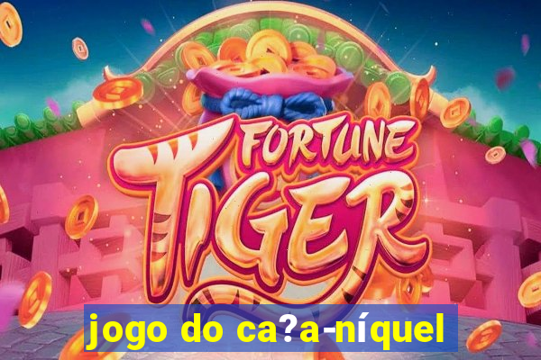 jogo do ca?a-níquel