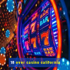 18 over casino california