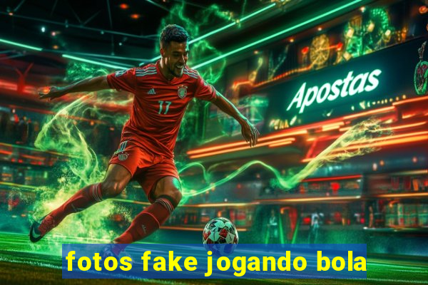 fotos fake jogando bola