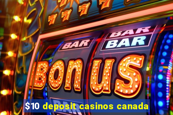 $10 deposit casinos canada