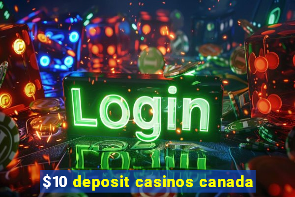 $10 deposit casinos canada