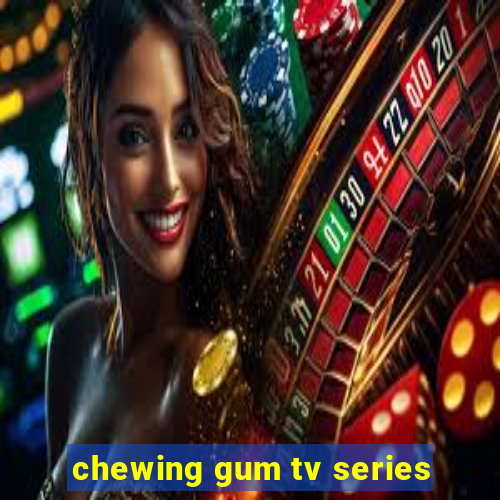 chewing gum tv series