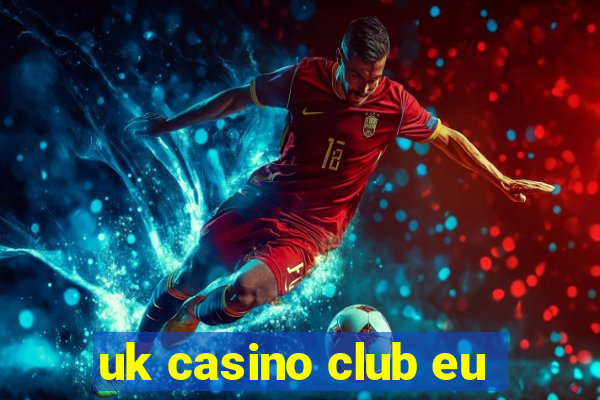 uk casino club eu