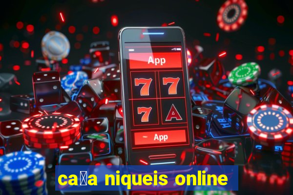 ca莽a niqueis online