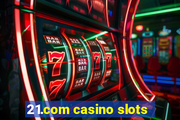 21.com casino slots