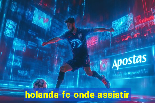 holanda fc onde assistir