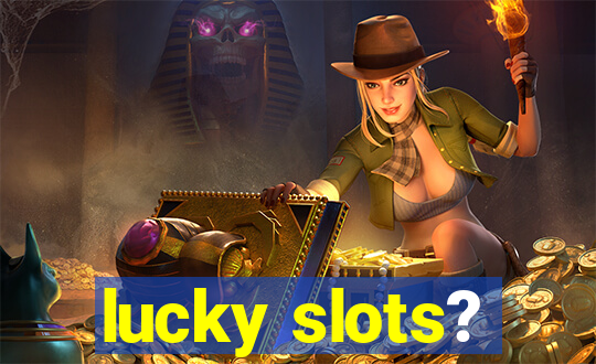 lucky slots?