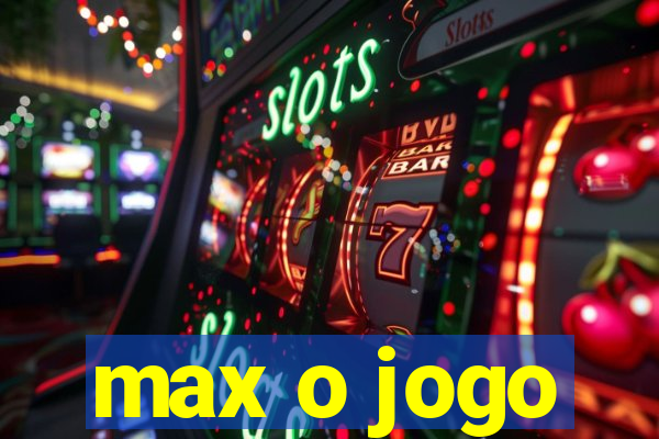 max o jogo