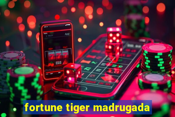 fortune tiger madrugada