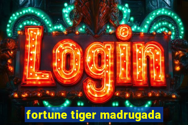 fortune tiger madrugada