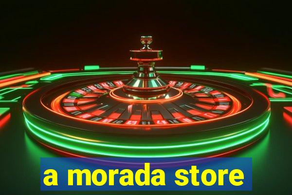 a morada store