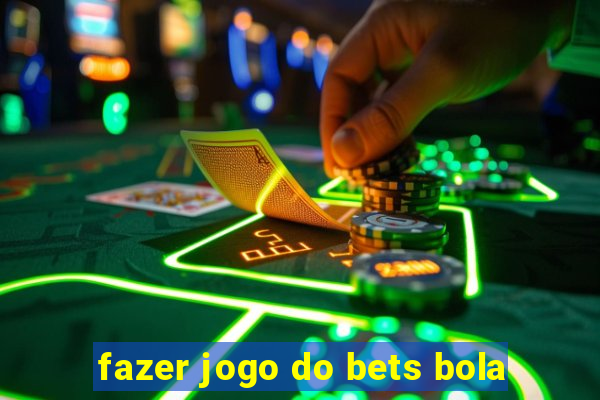 fazer jogo do bets bola