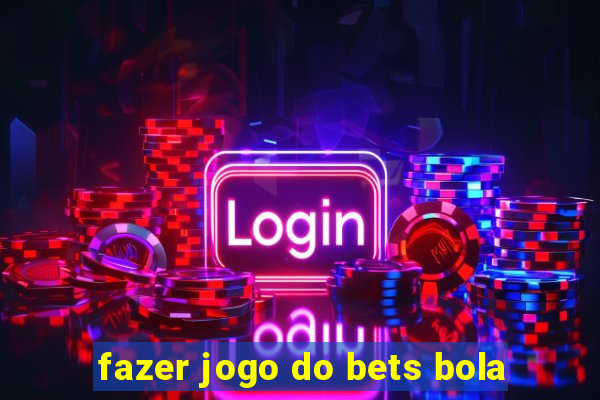 fazer jogo do bets bola