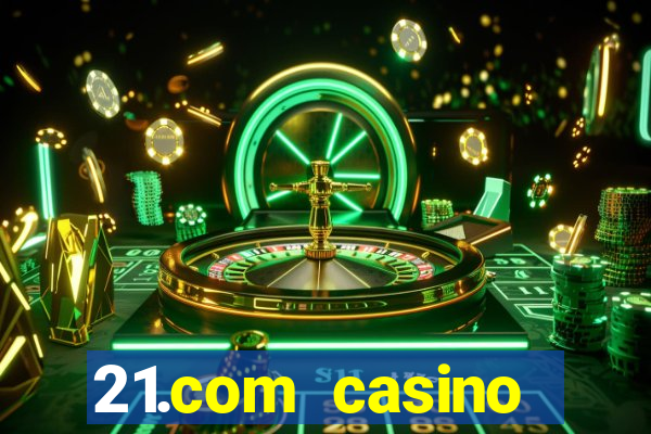 21.com casino casino online