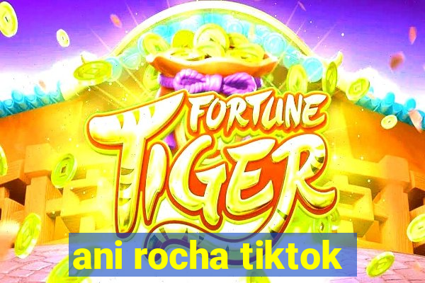 ani rocha tiktok