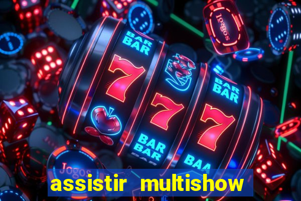 assistir multishow online ao vivo