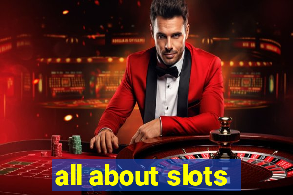 all about slots