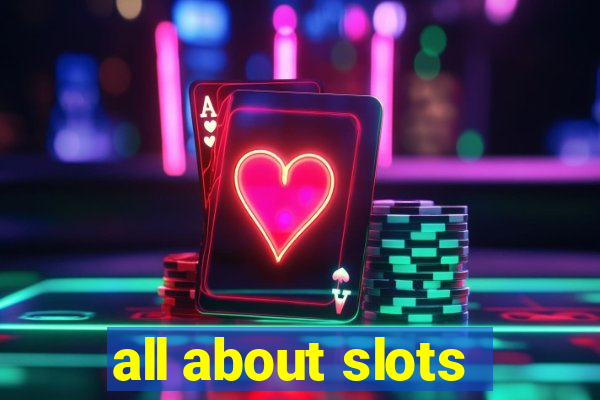 all about slots