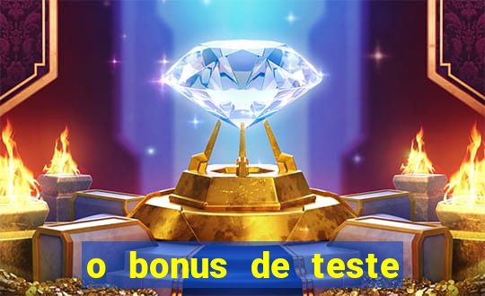 o bonus de teste é apenas para jogar