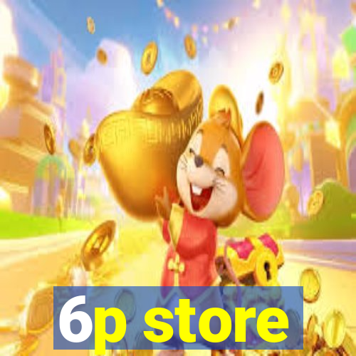 6p store