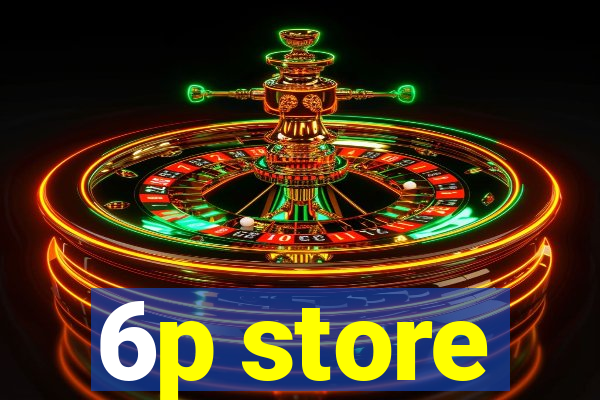 6p store