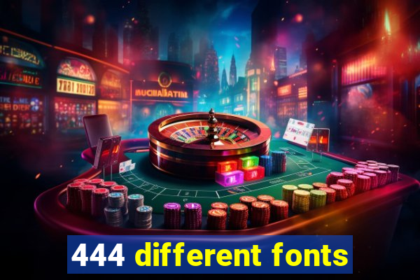 444 different fonts