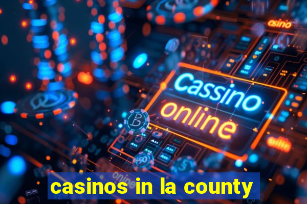 casinos in la county